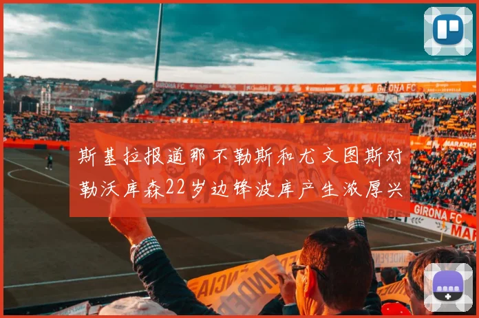 斯基拉报道那不勒斯和尤文图斯对勒沃库森22岁边锋波库产生浓厚兴趣