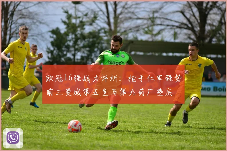 欧冠16强战力评析：枪手仁军强势前三曼城第五皇马第九药厂垫底