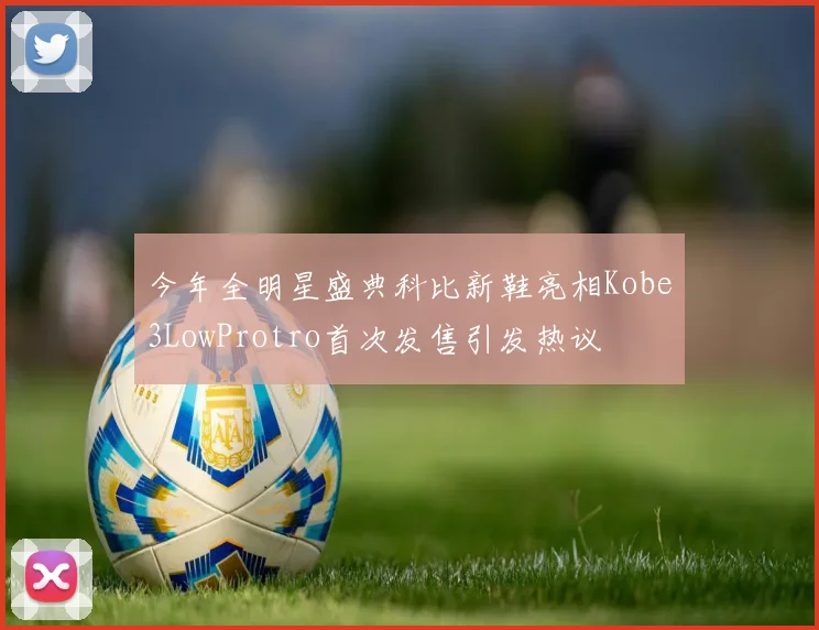 今年全明星盛典科比新鞋亮相Kobe3LowProtro首次发售引发热议